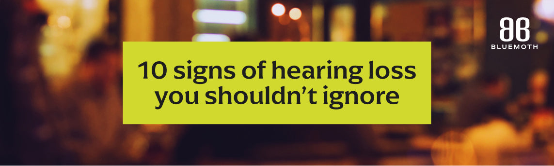 10 Signs of Hearing Loss You Shouldn’t Ignore
