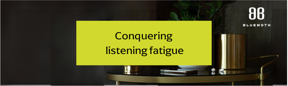 Conquer listening fatigue
