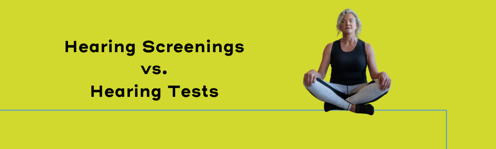 Hearing screenings and hearing tests: understanding the difference
