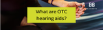 What are OTC hearing aids?